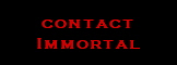 contact
Immortal